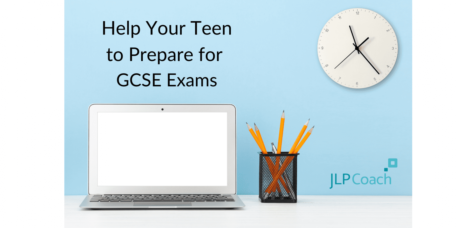 help your teen how-to-study-for-gcse-exams-jlp-coaching
